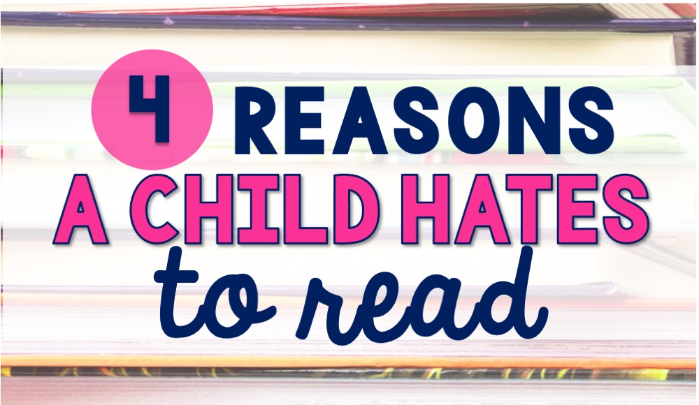 Top 4 Reasons A Child Hates Reading